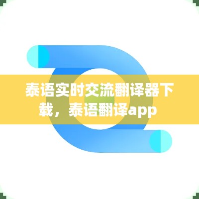 泰語(yǔ)實(shí)時(shí)交流翻譯器下載，泰語(yǔ)翻譯app 