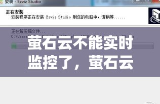 螢石云不能實時監(jiān)控了，螢石云視頻不能看實時監(jiān)控 