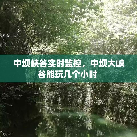 中壩峽谷實時監(jiān)控，中壩大峽谷能玩幾個小時 