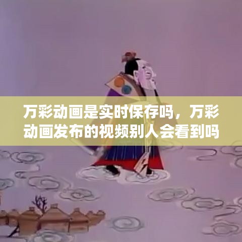 萬彩動畫是實時保存嗎，萬彩動畫發(fā)布的視頻別人會看到嗎 