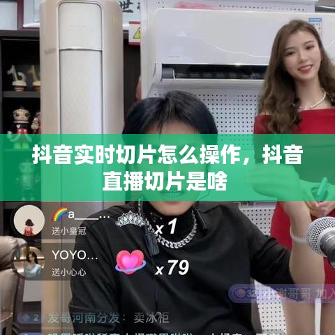 抖音實(shí)時(shí)切片怎么操作，抖音直播切片是啥 