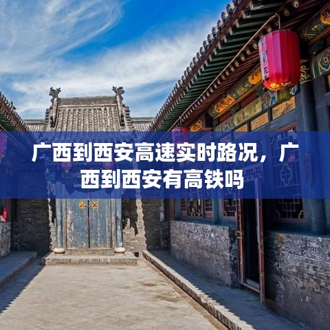 廣西到西安高速實時路況，廣西到西安有高鐵嗎 