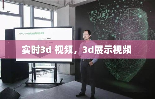 實時3d 視頻，3d展示視頻 