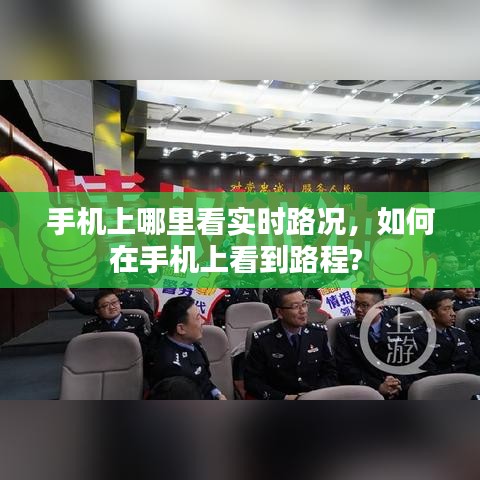 手機上哪里看實時路況，如何在手機上看到路程? 