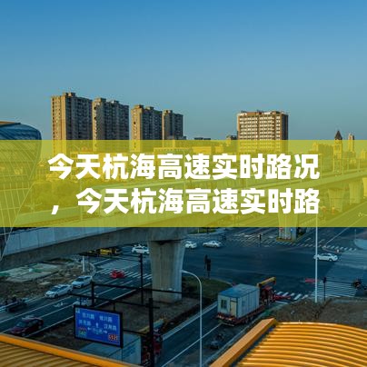 今天杭海高速實(shí)時(shí)路況，今天杭海高速實(shí)時(shí)路況查詢電話 