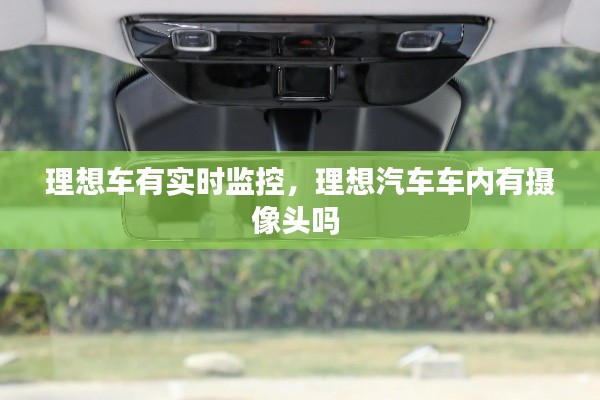 理想車有實(shí)時監(jiān)控，理想汽車車內(nèi)有攝像頭嗎 
