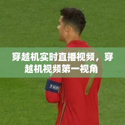 穿越機實時直播視頻，穿越機視頻第一視角 