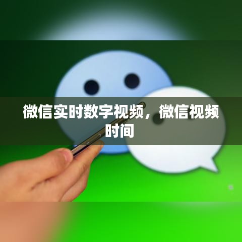 微信實時數(shù)字視頻，微信視頻時間 