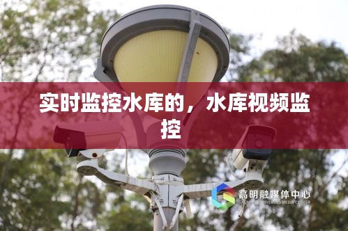 實(shí)時(shí)監(jiān)控水庫(kù)的，水庫(kù)視頻監(jiān)控 