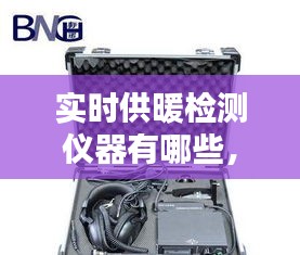 實(shí)時(shí)供暖檢測(cè)儀器有哪些，供熱檢測(cè)儀 