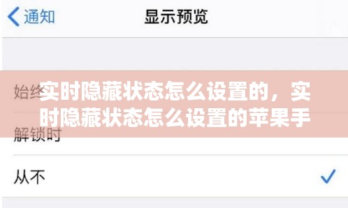 實(shí)時(shí)隱藏狀態(tài)怎么設(shè)置的，實(shí)時(shí)隱藏狀態(tài)怎么設(shè)置的蘋(píng)果手機(jī) 