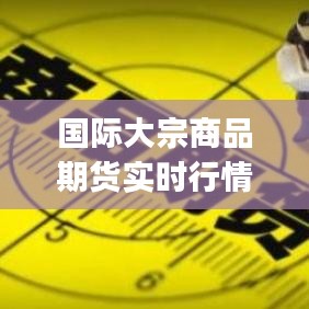 國際大宗商品期貨實(shí)時(shí)行情app，國際大宗商品期貨價(jià)格指數(shù) 