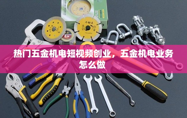 熱門五金機(jī)電短視頻創(chuàng)業(yè)，五金機(jī)電業(yè)務(wù)怎么做 