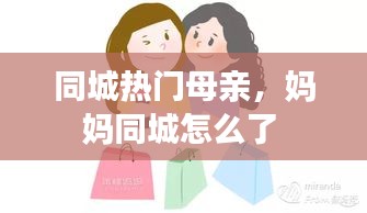 同城熱門(mén)母親，媽媽同城怎么了 