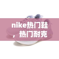 nike熱門鞋，熱門耐克鞋 