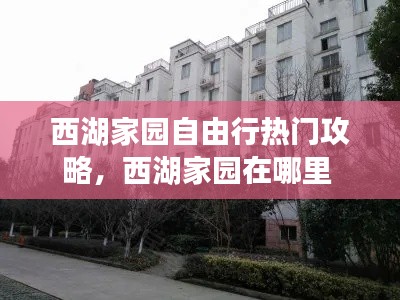 西湖家園自由行熱門攻略，西湖家園在哪里 