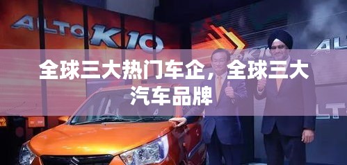 全球三大熱門車企，全球三大汽車品牌 