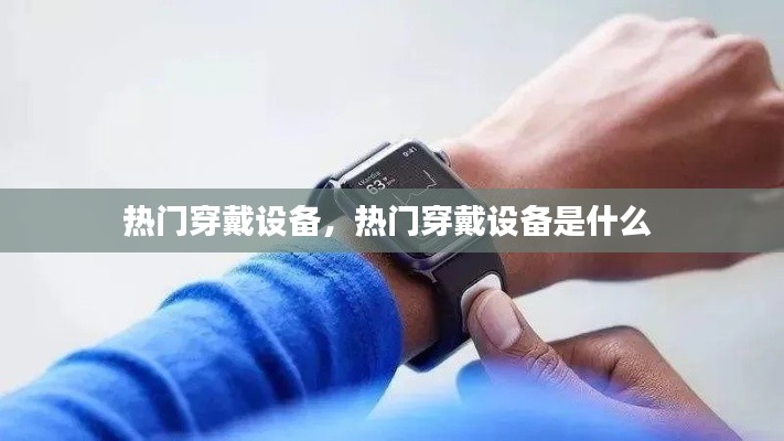 熱門穿戴設(shè)備，熱門穿戴設(shè)備是什么 