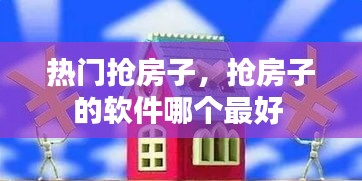 熱門搶房子，搶房子的軟件哪個最好 