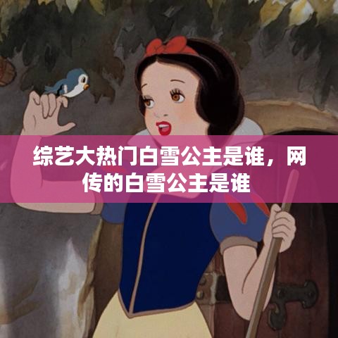 綜藝大熱門白雪公主是誰，網(wǎng)傳的白雪公主是誰 