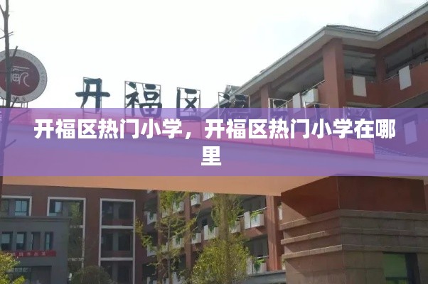 開福區(qū)熱門小學(xué)，開福區(qū)熱門小學(xué)在哪里 