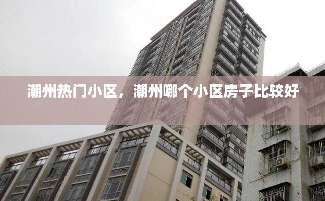 潮州熱門(mén)小區(qū)，潮州哪個(gè)小區(qū)房子比較好 