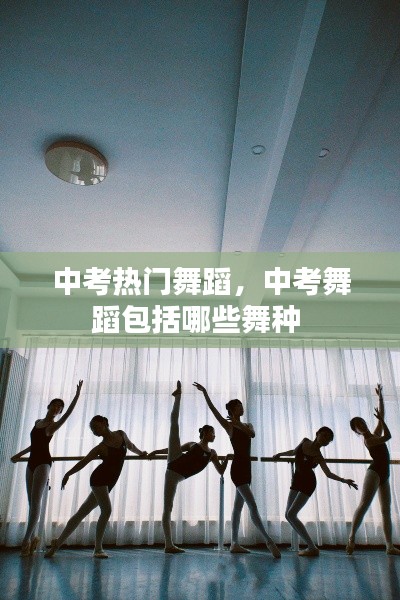 中考熱門舞蹈，中考舞蹈包括哪些舞種 