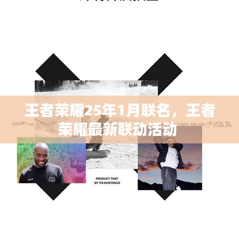 王者榮耀25年1月聯(lián)名，王者榮耀最新聯(lián)動活動 