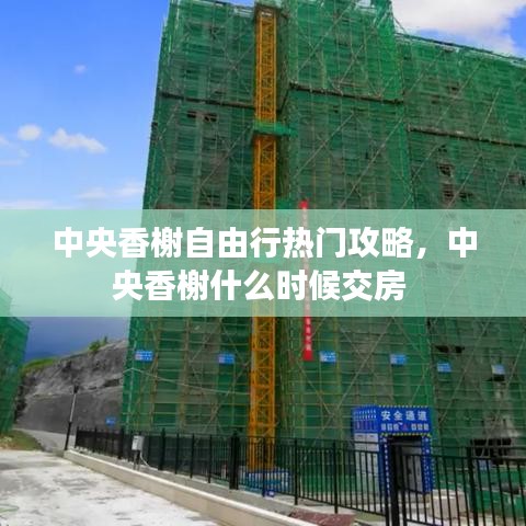 中央香榭自由行熱門攻略，中央香榭什么時(shí)候交房 