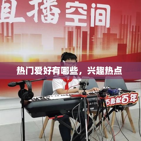 熱門愛好有哪些，興趣熱點(diǎn) 