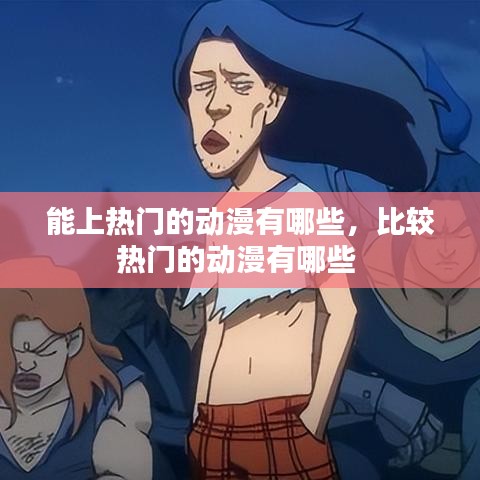 能上熱門的動漫有哪些，比較熱門的動漫有哪些 
