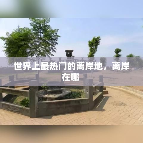 世界上最熱門的離岸地，離岸在哪 