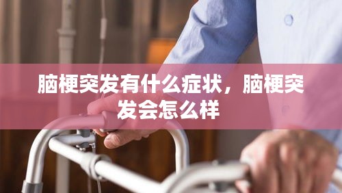 腦梗突發(fā)有什么癥狀，腦梗突發(fā)會怎么樣 