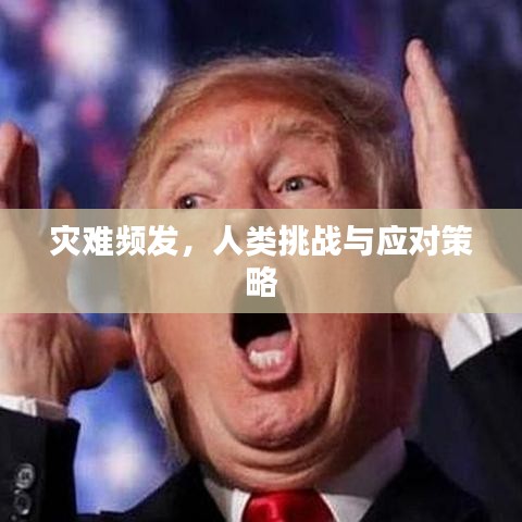 災(zāi)難頻發(fā)，人類挑戰(zhàn)與應(yīng)對策略