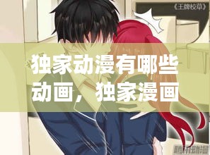 獨家動漫有哪些動畫，獨家漫畫免費閱讀全文 