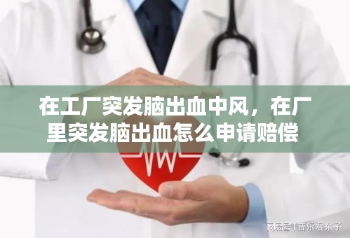 在工廠突發(fā)腦出血中風(fēng)，在廠里突發(fā)腦出血怎么申請賠償 