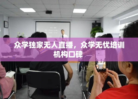 眾學(xué)獨家無人直播，眾學(xué)無憂培訓(xùn)機構(gòu)口碑 