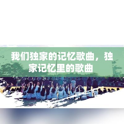 我們獨家的記憶歌曲，獨家記憶里的歌曲 