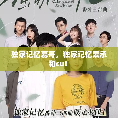 獨(dú)家記憶慕哥，獨(dú)家記憶慕承和cut 