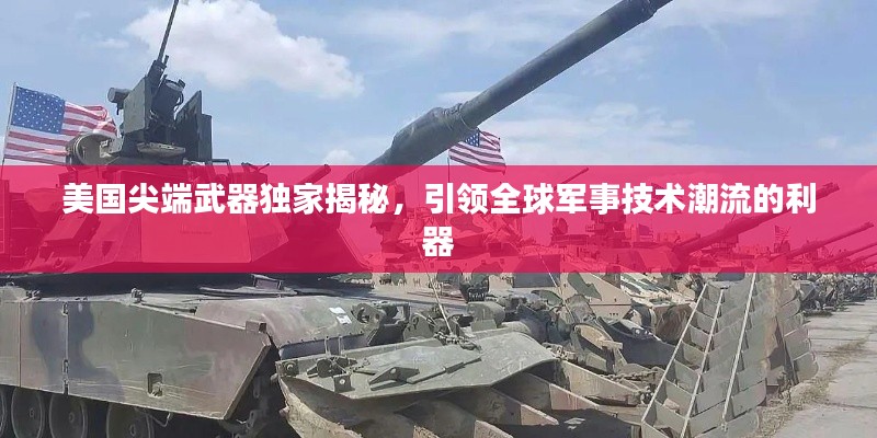 美國尖端武器獨家揭秘，引領全球軍事技術潮流的利器