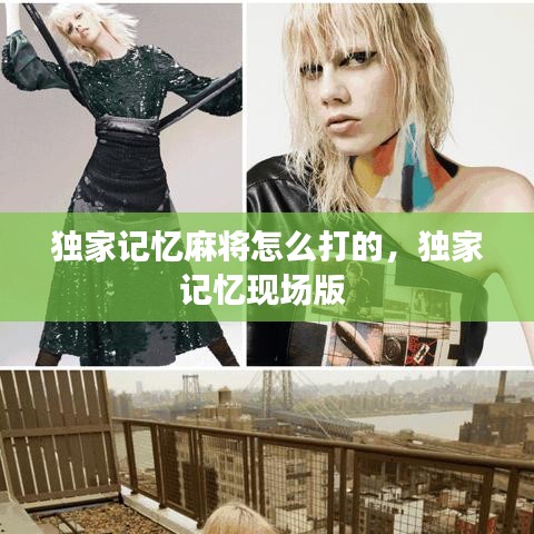 獨家記憶麻將怎么打的，獨家記憶現(xiàn)場版 