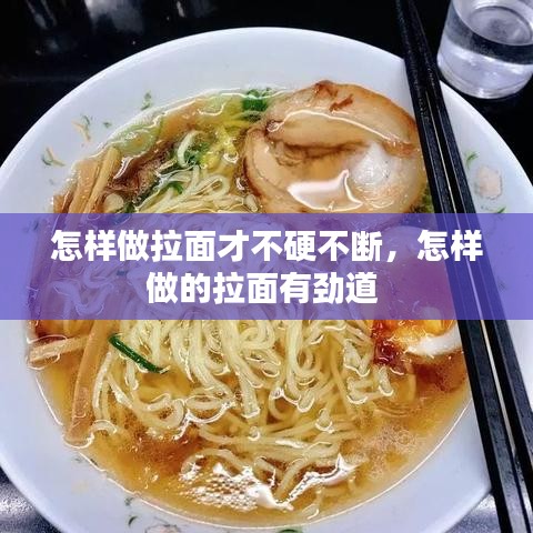 怎樣做拉面才不硬不斷，怎樣做的拉面有勁道 