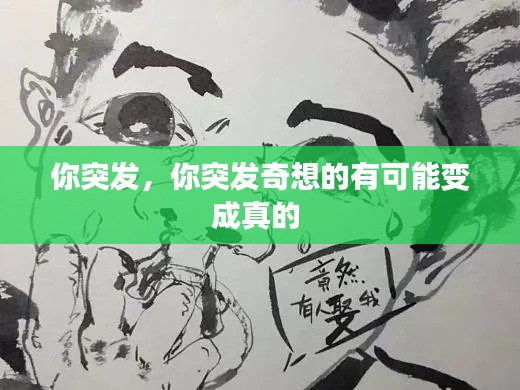 你突發(fā)，你突發(fā)奇想的有可能變成真的 