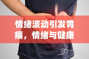 情緒波動引發(fā)胃痛，情緒與健康之間的隱秘聯(lián)系揭秘！