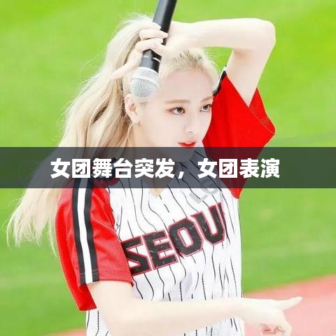 女團(tuán)舞臺突發(fā)，女團(tuán)表演 
