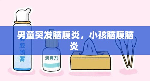 男童突發(fā)腦膜炎，小孩腦膜腦炎 