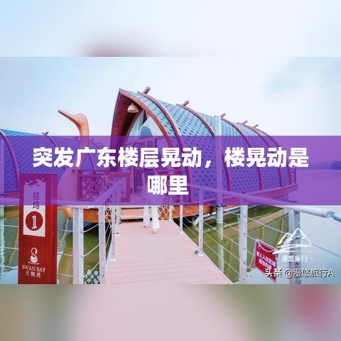 突發(fā)廣東樓層晃動(dòng)，樓晃動(dòng)是哪里 