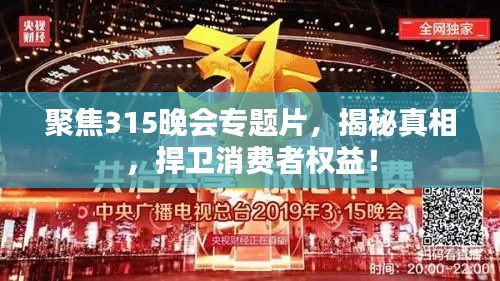 聚焦315晚會專題片，揭秘真相，捍衛(wèi)消費(fèi)者權(quán)益！