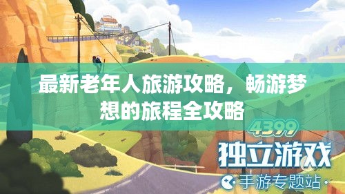 最新老年人旅游攻略，暢游夢(mèng)想的旅程全攻略