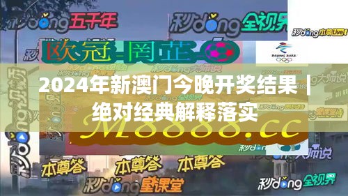 2024年新澳門今晚開獎(jiǎng)結(jié)果｜絕對(duì)經(jīng)典解釋落實(shí)